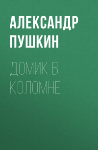 Александр Пушкин - Домик в Коломне