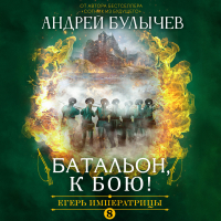 Андрей Булычев - Егерь Императрицы. Батальон, к бою!