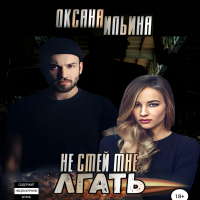 Оксана Ильина - Не смей мне лгать