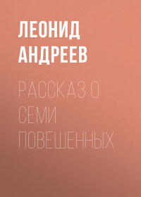 Леонид Андреев - Рассказ о семи повешенных