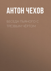 Антон Чехов - Беседа пьяного с трезвым чёртом