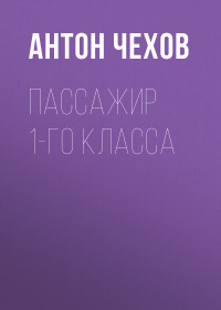 Антон Чехов - Пассажир 1-го класса