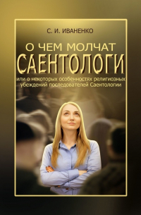 Сергей Иваненко - О чем молчат саентологи, или О некоторых особенностях религиозных убеждений последователей Саентологии
