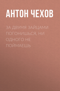 За двумя зайцами погонишься, ни одного не поймаешь