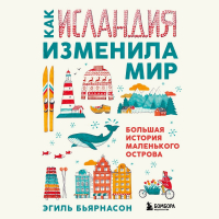 Эгиль Бьярнасон - Как Исландия изменила мир. Большая история маленького острова