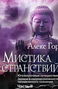 Алекс Гор - Мистика странствий. Юго-восточные путешествия. Записи о сверхвозможностях человеческого сознания. Часть II