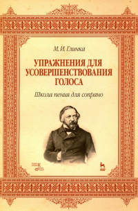 Михаил Глинка - Упражнения для усовершенствования голоса. Школа пения для сопрано. Учебное пособие
