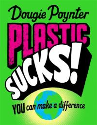 Poynter Dougie - Plastic Sucks! You Can Make A Difference