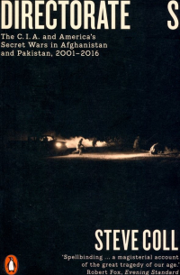 Стив Колл - Directorate S: The C.I. A. and America's Secret Wars in Afganistan and Pakistan, 2001-2016