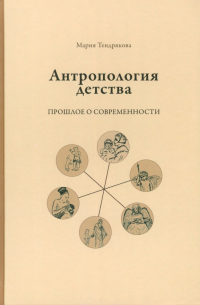 Мария Тендрякова - Антропология детства. Прошлое о современности
