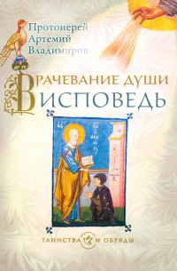 Протоиерей Артемий Владимиров - Врачевание души. Исповедь