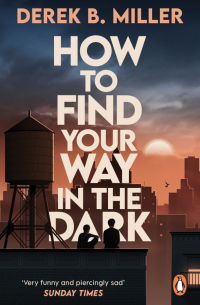 Дерек Миллер - How to Find Your Way in the Dark