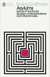 Ирвинг Гофман - Asylums. Essays on the Social Situation of Mental Patients and Other Inmates