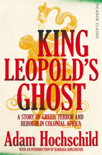 Адам Хохшильд - King Leopold's Ghost. A Story of Greed, Terror and Heroism in Colonial Africa