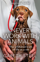 Стил Гарет - Never Work with Animals. The unfiltered truth of life as a vet