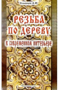 Семенцов Алексей Юрьевич - Резьба по дереву в современном интерьере