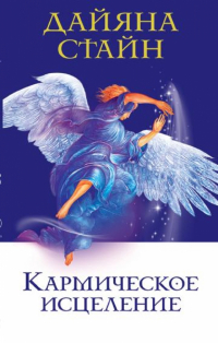 Дайяна Стайн - Кармическое исцеление: Исцеление прошлого, настоящего и будущего с помощью Властителей Кармы