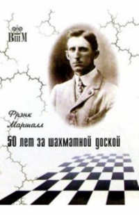 Фрэнк Джеймс Маршалл - 50 лет за шахматной доской