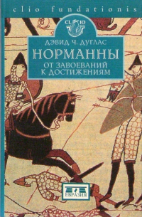 Дэвид Ч. Дуглас - Норманны: от завоеваний к достижениям