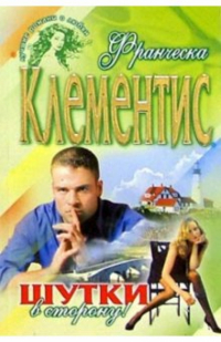 Франческа Клементис - Шутки в сторону!: Роман