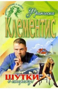 Франческа Клементис - Шутки в сторону!: Роман