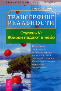 Вадим Зеланд - Трансерфинг реальности. Ступень V: Яблоки падают в небо