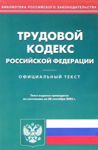 - Трудовой кодекс РФ (по состоянию на 08.09. 2005)