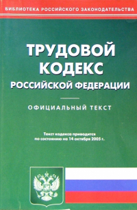  - Трудовой кодекс РФ (на 14.10. 05)
