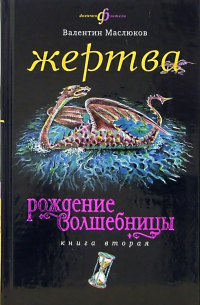 Валентин Маслюков - Жертва: Рождение волшебницы. Книга вторая