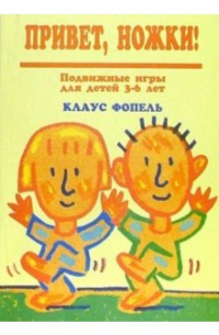 Клаус Фопель - Привет, ножки! Подвижные игры для детей 3-6 лет
