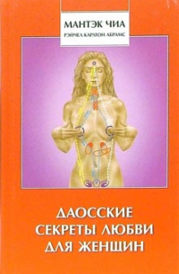 Мантэк Чиа - Даосские секреты любви для женщин: Полностью раскройте свое желание, удовольствие и жизненные силы