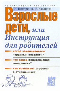 Елена Кабанова, Инесса Ципоркина  - Взрослые дети, или Инструкция для родителей