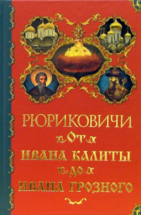 Рюриковичи. От Ивана Калиты до Ивана Грозного