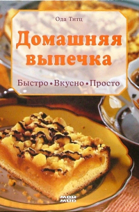 Ода Титц - Домашняя выпечка. Быстро. Вкусно. Просто