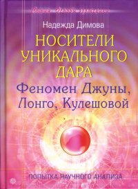 Надежда Димова - Носители уникального дара. Феномен Джуны, Лонго, Кулешовой. Попытка научного анализа