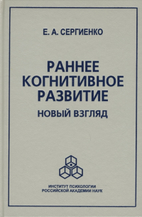 Елена Сергиенко - Раннее когнитивное развитие. Новый взгляд