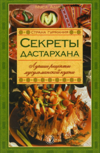 Секреты Дастархана. Лучшие рецепты мусульманской кухни