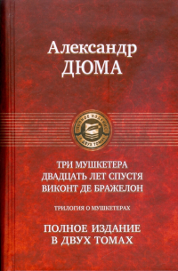 Александр Дюма - Трилогия о мушкетерах. Полное издание в 2-х томах. Том 2: Виконт де Бражелон, или Десять лет спустя