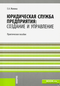 Елена Жилина - Юридическая служба предприятия: создание и управление. Практическое пособие