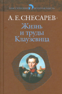 Андрей Снесарев - Жизнь и труды Клаузевица