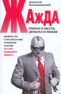 Алексей Колышевский - Жажда. Роман о мести, деньгах и любви