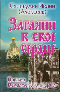 Иоанн Алексеев - Загляни в свое сердце. Жизнеописание. Письма Валаамского старца