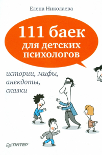 Елена Николаева - 111 баек для детских психологов. Истории, мифы, анекдоты, сказки