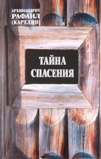 Архимандрит Рафаил Карелин - Тайна спасения