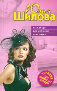 Юлия Шилова - Раба любви, или Мне к лицу даже смерть