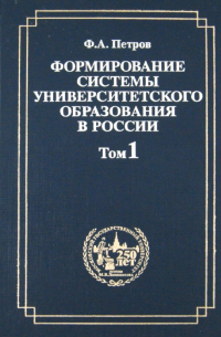 Фёдор Петров - Формирование системы университетского образования в России. Том 1