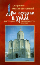 Михаил Шполянский - Мы входим в храм.. . Практическое пособие на пути к Церкви