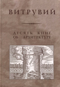 Марк Витрувий Поллион - Десять книг об архитектуре. Репринтное издание