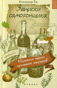 Владимир Еж - Записки самогонщика. Маленькие тайны приятных напитков