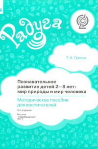 Татьяна Гризик - Познавательное развитие детей 2-8 лет. Мир природы и мир человека. Методическое пособие. ФГОС